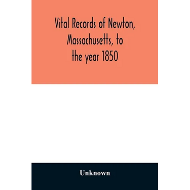 Vital records of Newton, Massachusetts, to the year 1850