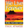 We Live Forever: The Real Truth about Death