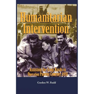 Humanitarian Intervention Assisting the Iraqi Kurds in Operation PROVIDE COMFORT, 1991