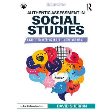 Authentic Assessment in Social Studies: A Guide to Keeping It Real in the Age of A.I.