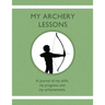 My Archery Lessons: A journal of my skills, my progress, and my achievements.