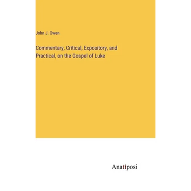 Commentary, Critical, Expository, and Practical, on the Gospel of Luke