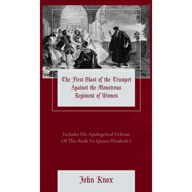 The First Blast of the Trumpet Against the Monstrous Regiment of Women