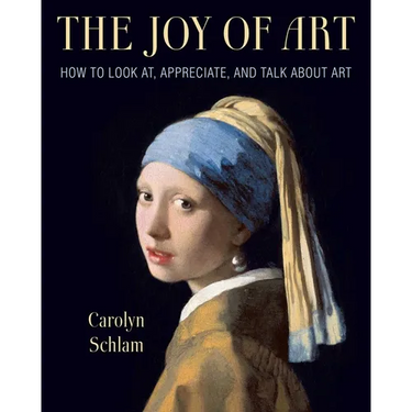 The Joy of Art: How to Look AT, Appreciate, and Talk about Art
