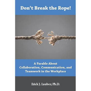 Don't Break the Rope!: A Parable About Collaboration, Communication, and Teamwork in the Workplace