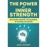 The Power of Inner Strength: Building Mental Toughness in Young Athletes