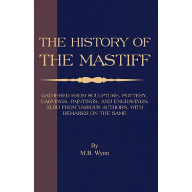 History of The Mastiff - Gathered From Sculpture, Pottery, Carvings, Paintings and Engravings; Also From Various Authors, With Remarks On Same (A Vint