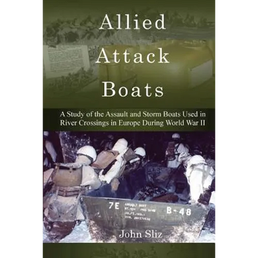 Allied Attack Boats: A Study of the Storm and Assault Boats Used in River Crossings in Europe During World War II