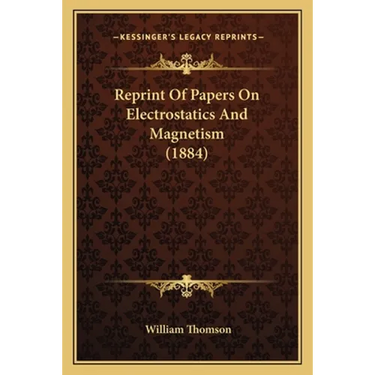 Reprint Of Papers On Electrostatics And Magnetism (1884)