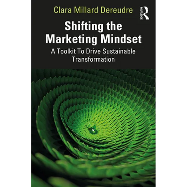 Shifting the Marketing Mindset: A Toolkit To Drive Sustainable Transformation