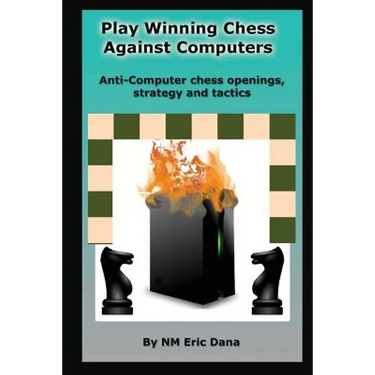 Play winning chess against computers: Anti-computer chess openings, strategy and tactics
