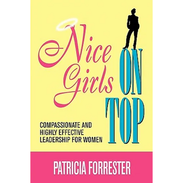 Nice Girls on Top: Compassionate and Highly Effective Leadership for Women