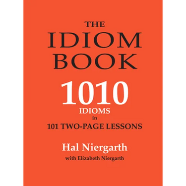 The Idiom Book: 1010 Idioms in 101 Two-page Lessons