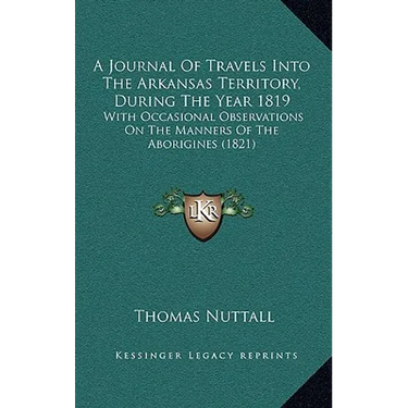 A Journal Of Travels Into The Arkansas Territory, During The Year 1819: With Occasional Observations On The Manners Of The Aborigines (1821)