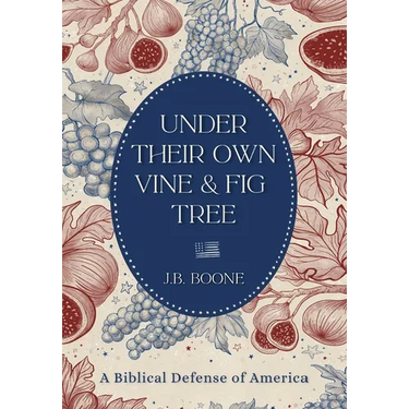 Under Their Own Vine & Fig Tree: A Biblical Defense of America