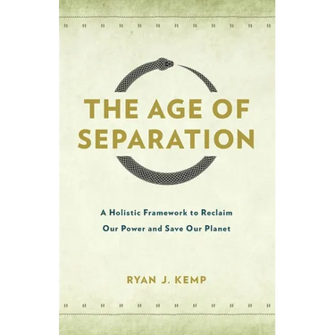 The Age of Separation: A Holistic Framework to Reclaim Our Power and Save Our Planet