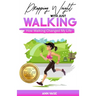Dropping Weight With Just Walking: How Walking Changed My Life (Guide To Lose Weight And Fat By Just Power Walking)