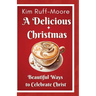 A Delicious Christmas: Beautiful Ways To Celebrate Christ