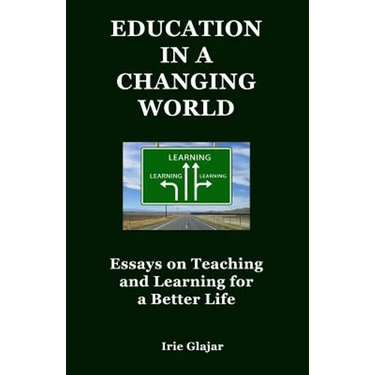 Education in a Changing World: Essays on Teaching and Learning For a Better Life