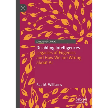Disabling Intelligences: Legacies of Eugenics and How We Are Wrong about AI