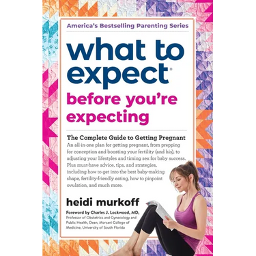 What to Expect Before You're Expecting: The Complete Guide to Getting Pregnant
