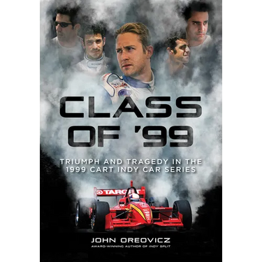 Class of '99: Triumph and Tragedy in the 1999 Cart Indy Car Series