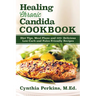Healing Chronic Candida Cookbook: Diet Tips, Meal Plans, and 125+ Delicious Low-Carb and Paleo-Friendly Recipes