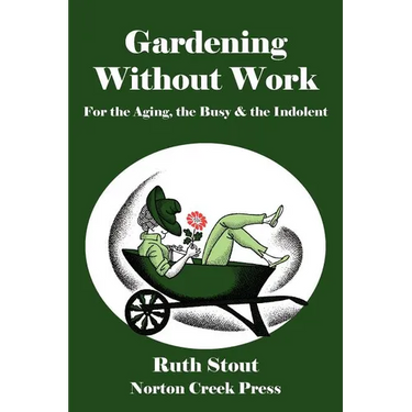Gardening Without Work: For the Aging, the Busy & the Indolent