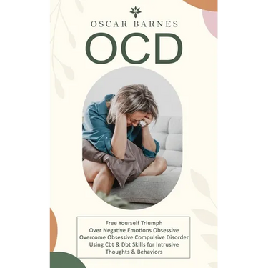 Ocd: Free Yourself Triumph Over Negative Emotions Obsessive (Overcome Obsessive Compulsive Disorder Using Cbt & Dbt Skills
