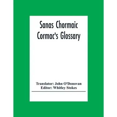 Sanas Chormaic. Cormac'S Glossary