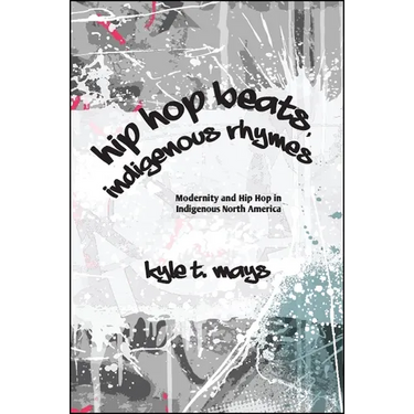 Hip Hop Beats, Indigenous Rhymes: Modernity and Hip Hop in Indigenous North America