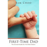 First-Time Dad: The Survival Guide for First-time Fathers