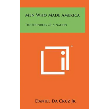 Men Who Made America: The Founders Of A Nation