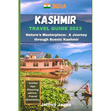 Kashmir Travel Guide: Nature's Masterpiece: A Journey Through Scenic Kashmir