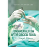 The Fundamental Flow of the Surgical Scrub in Six Simple Phases