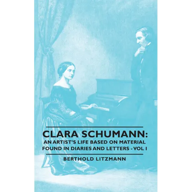 Clara Schumann: An Artist's Life Based on Material Found in Diaries and Letters - Vol I