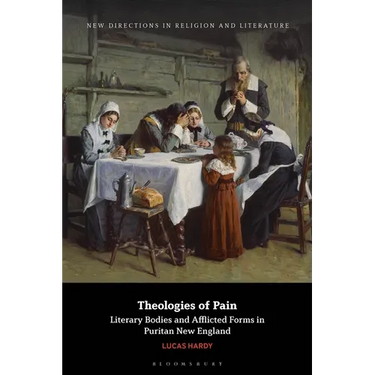 Theologies of Pain: Literary Bodies and Afflicted Forms in Puritan New England