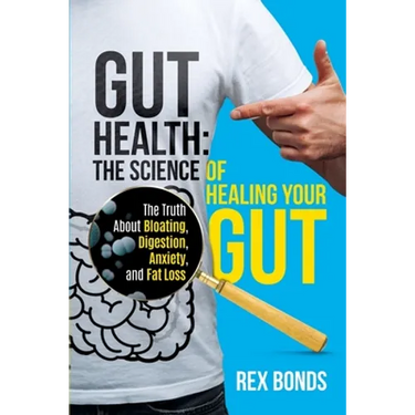 Gut Health: The Science Of Healing Your Gut: The Truth About Bloating, Digestion, Anxiety, and Fat Loss: The Science Of Healing Your Gut: