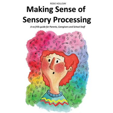 Making Sense of Sensory Processing: A no frills guide for Parents, Caregivers and School Staff
