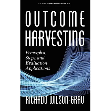 Outcome Harvesting: Principles, Steps, and Evaluation Applications (hc)