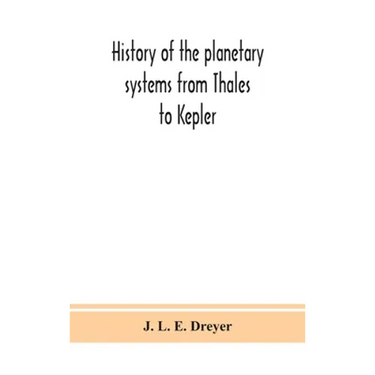 History Of The Planetary Systems From Thales To Kepler