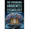 The Expanding Awareness Cosmology: A New Vision of the Universe