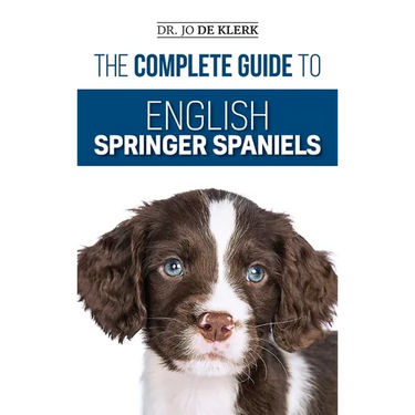 The Complete Guide to English Springer Spaniels: Learn the Basics of Training, Nutrition, Recall, Hunting, Grooming, Health Care and more