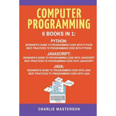 Computer Programming: 6 Books in 1: Beginner's Guide + Best Practices to Programming Code with Python, JavaScript and Java