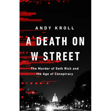 A Death on W Street: The Murder of Seth Rich and the Age of Conspiracy