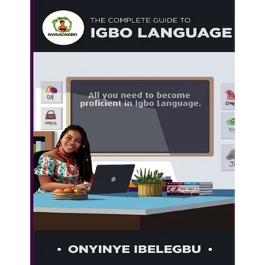 The Complete Guide to Igbo Language: All you need to become proficient in Igbo Language