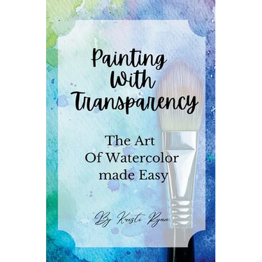 Painting With Transparency: The Art Of Watercolor Made Easy
