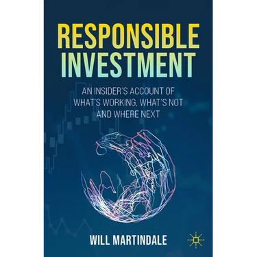 Responsible Investment: An Insider's Account of What's Working, What's Not and Where Next