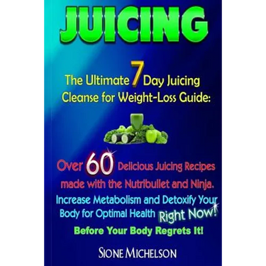 Juicing: The Ultimate 7 Day Juicing Cleanse for Weight-loss Guide: Over 60 Delicious Juicing Recipes made with the Nutribullet