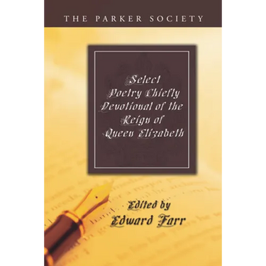 Select Poetry Chiefly Devotional of the Reign of Queen Elizabeth